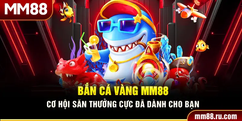 Cơ hội nhận thưởng lớn từ bắn cá vàng