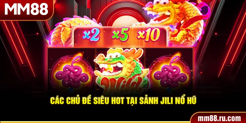 Các chủ đề siêu hot tại sảnh JILI nổ hũ